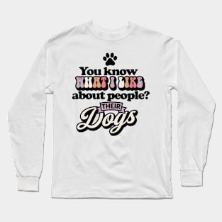 You know what I like about people? Their dogs Funny Quote Sarcastic Sayings Humor Gift Long Sleeve T-Shirt